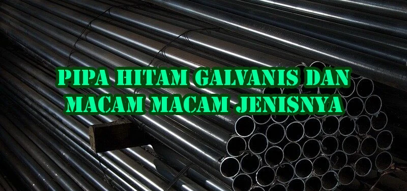 PIPA HITAM GALVANIS DAN MACAM-MACAM JENIS NYA